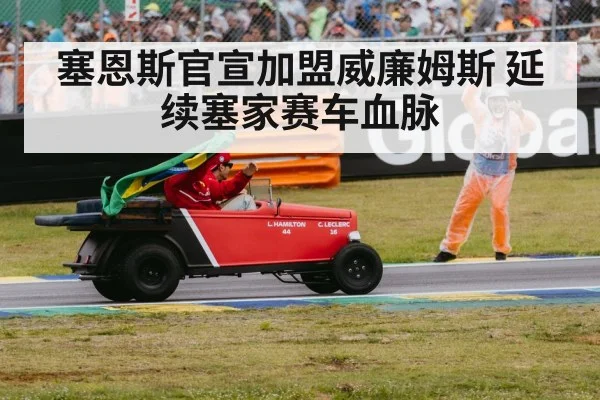 塞恩斯官宣加盟威廉姆斯 延续塞家赛车血脉