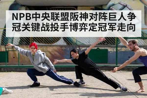 NPB中央联盟阪神对阵巨人争冠关键战投手博弈定冠军走向